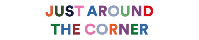 Colourful title text "just around the corner"