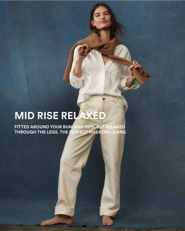 Image text: Mid Rise Relaxed, fitted around your bum and hips, but relaxed through the legs. The perfect weekend jeans.